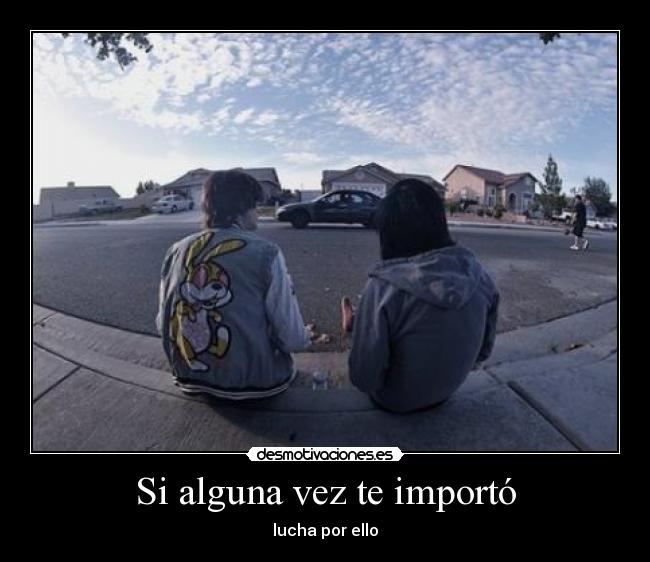 Si alguna vez te importó - lucha por ello