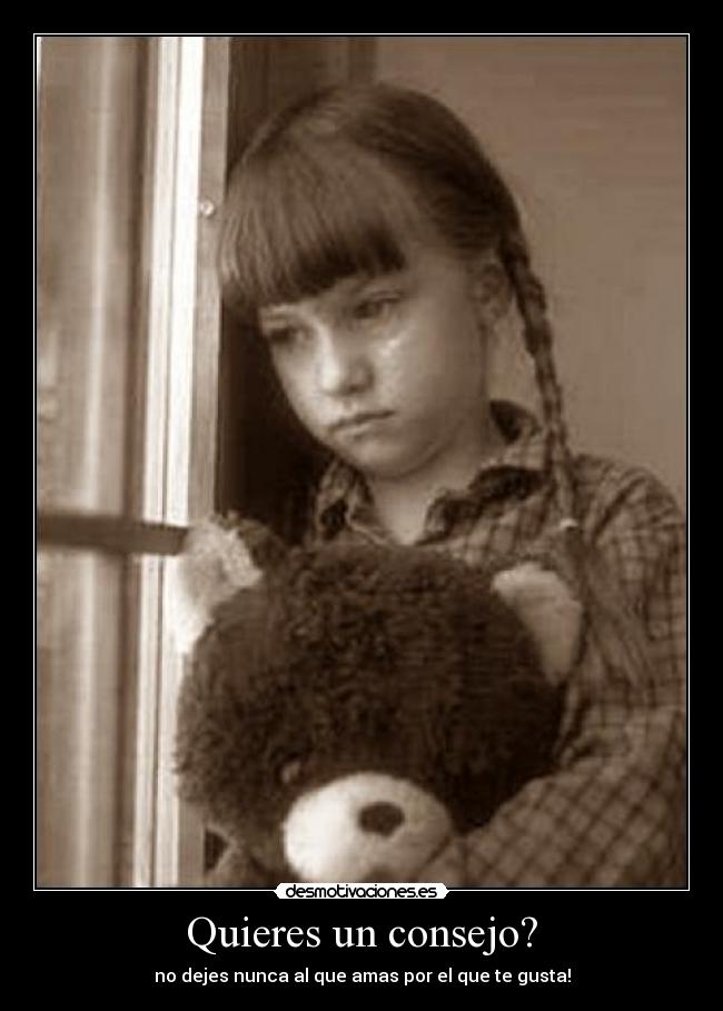 Quieres un consejo? - no dejes nunca al que amas por el que te gusta!