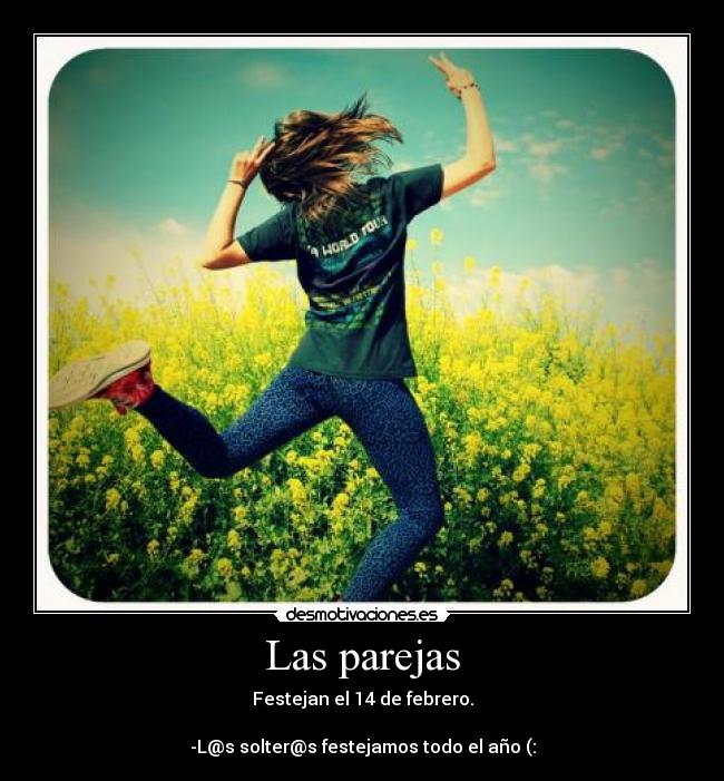Las parejas - Festejan el 14 de febrero.

-L@s solter@s festejamos todo el año (: