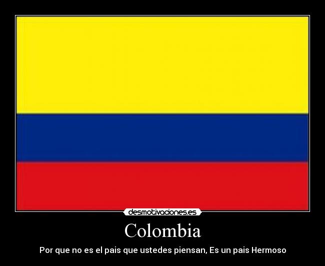 Colombia - Por que no es el pais que ustedes piensan, Es un pais Hermoso