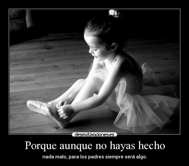 Porque aunque no hayas hecho - nada malo, para los padres siempre será algo.