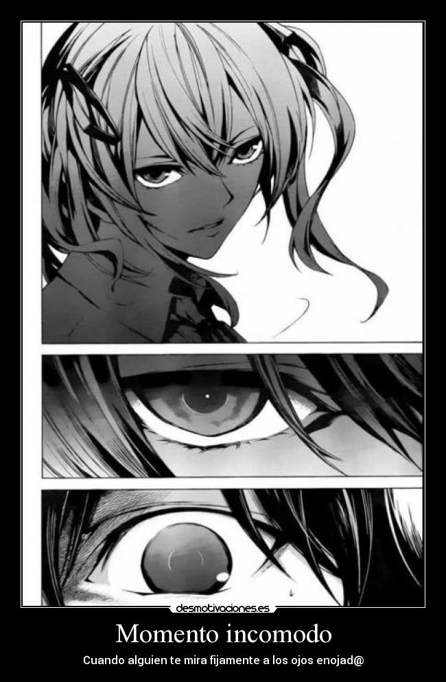 Momento incomodo - Cuando alguien te mira fijamente a los ojos enojad@