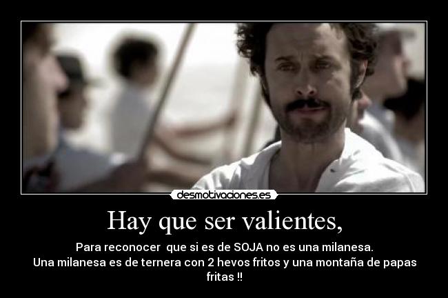 Hay que ser valientes, -