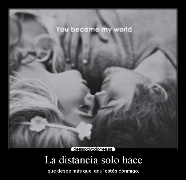 La distancia solo hace - que desee más que  aquí estés conmigo.