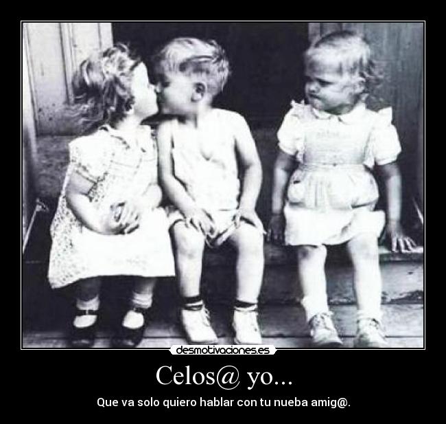 Celos@ yo... - Que va solo quiero hablar con tu nueba amig@.