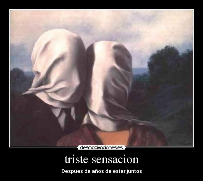 triste sensacion - Despues de años de estar juntos