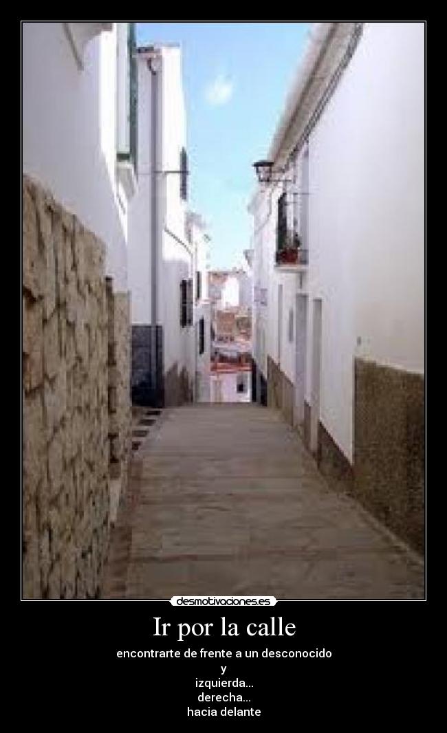 Ir por la calle - encontrarte de frente a un desconocido
y
izquierda...
derecha...
hacia delante