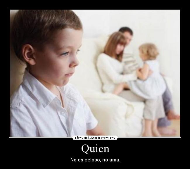 Quien - No es celoso, no ama.