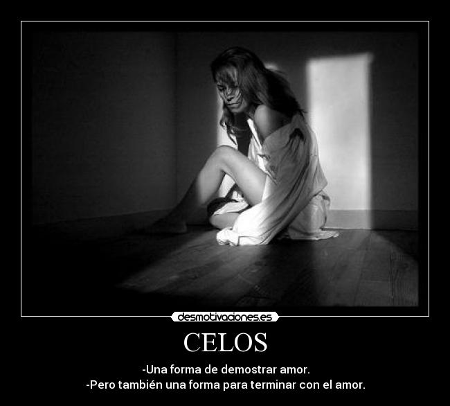 CELOS - -Una forma de demostrar amor.
-Pero también una forma para terminar con el amor.