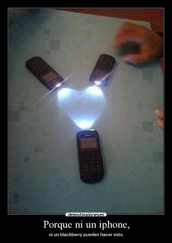 Porque ni un iphone, - ni un blackberry pueden hacer esto.