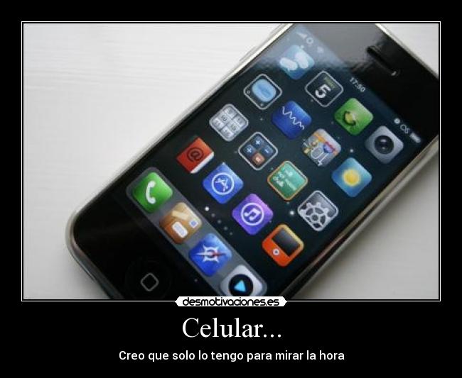 Celular... - Creo que solo lo tengo para mirar la hora