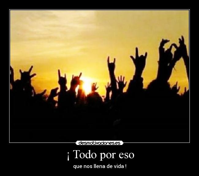 ¡ Todo por eso - que nos llena de vida !