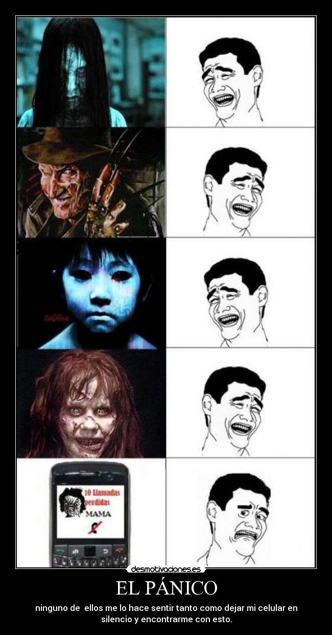 EL PÁNICO - ninguno de  ellos me lo hace sentir tanto como dejar mi celular en
silencio y encontrarme con esto.