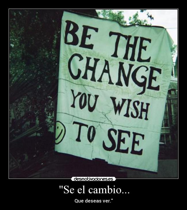 Se el cambio... - Que deseas ver.