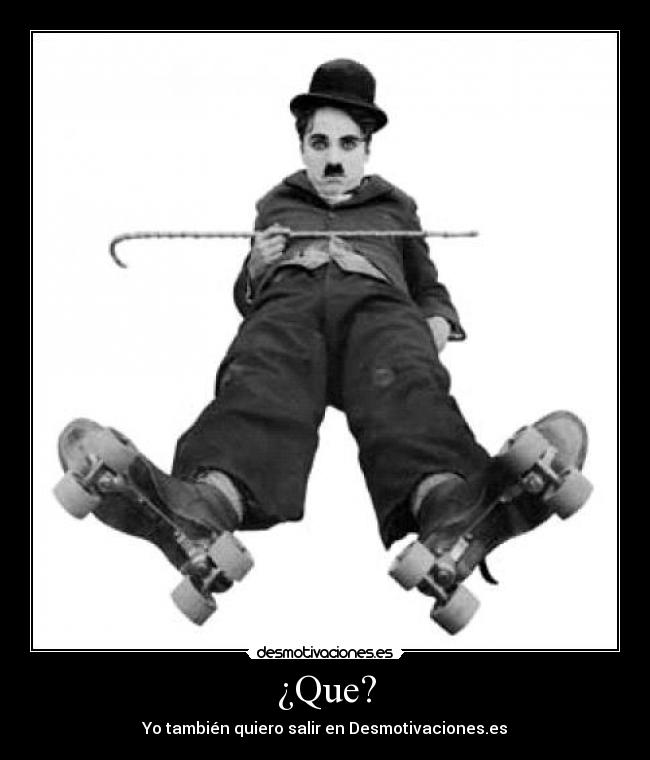 ¿Que? - Yo también quiero salir en Desmotivaciones.es