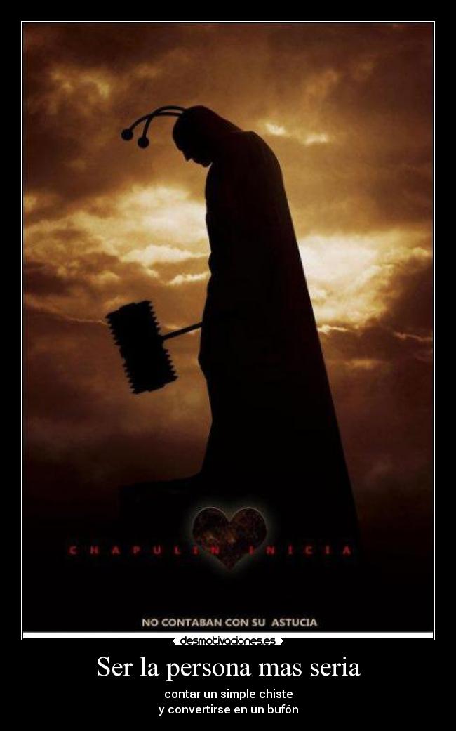 Ser la persona mas seria - contar un simple chiste
y convertirse en un bufón