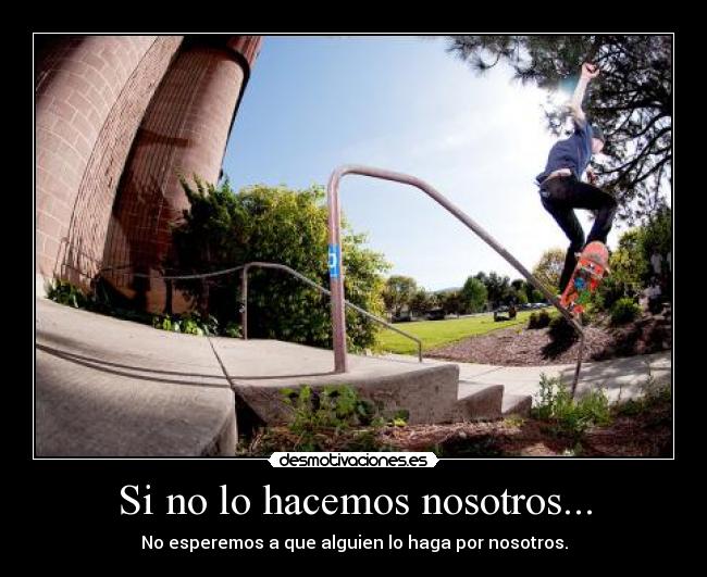 Si no lo hacemos nosotros... - 