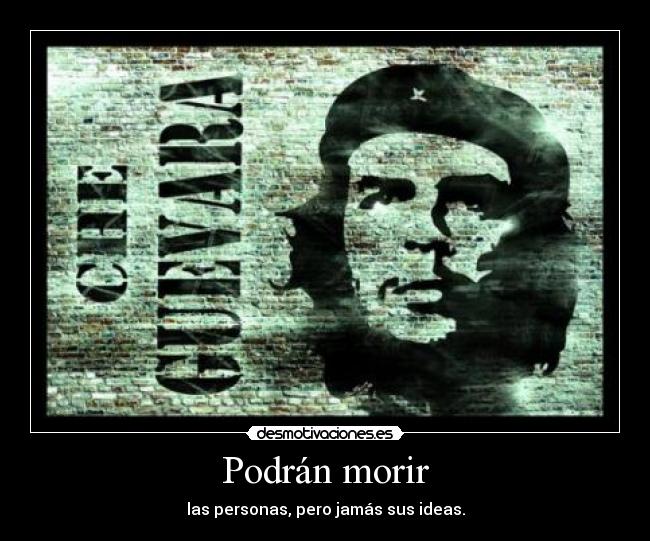 Podrán morir - las personas, pero jamás sus ideas.