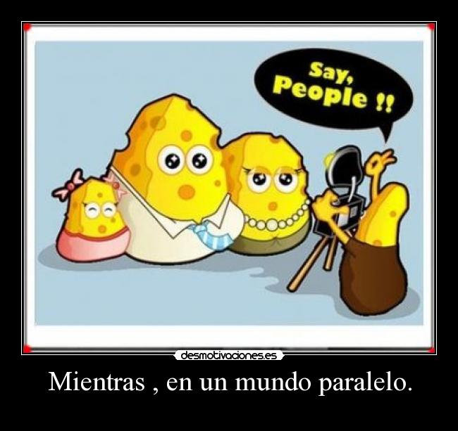 Mientras , en un mundo paralelo. -
