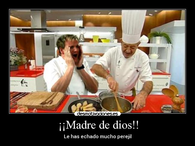 ¡¡Madre de dios!! - Le has echado mucho perejil