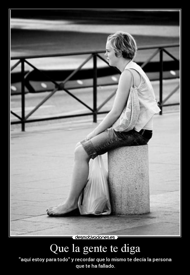 Que la gente te diga - aquí estoy para todo y recordar que lo mismo te decía la persona que te ha fallado.