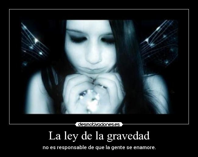 La ley de la gravedad - no es responsable de que la gente se enamore.