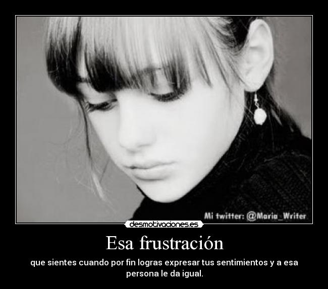 Esa frustración -