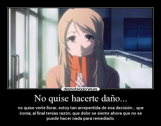 No quise hacerte daño... -