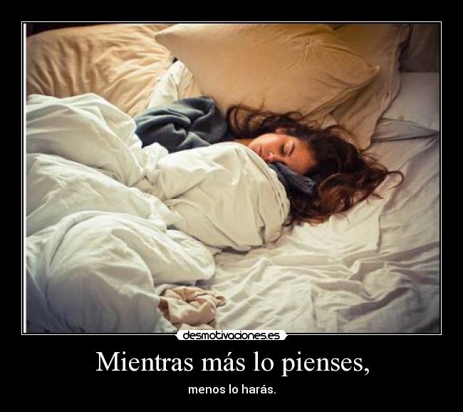 Mientras más lo pienses, - 