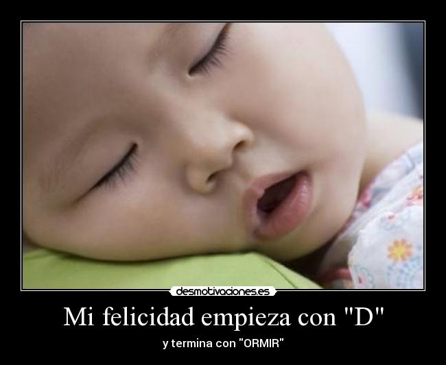 Mi felicidad empieza con D - y termina con ORMIR
