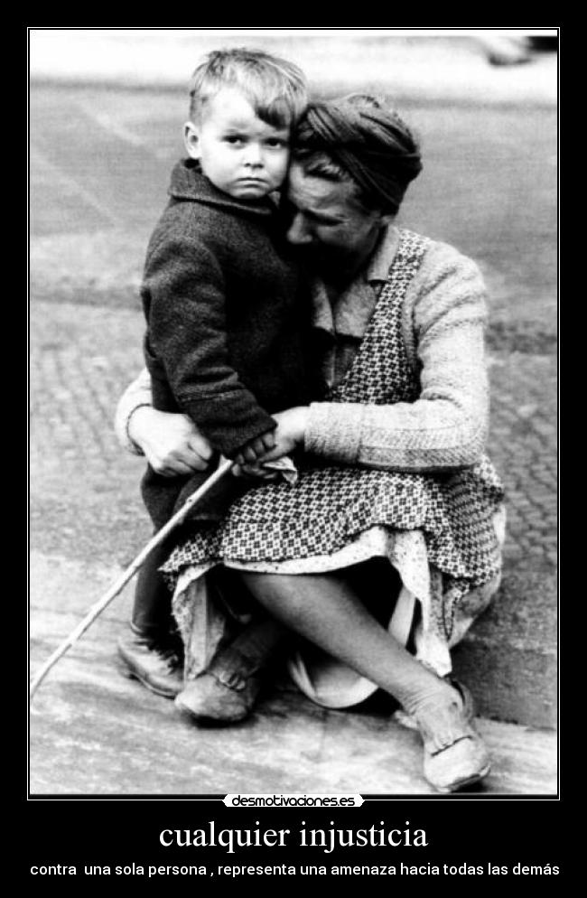 cualquier injusticia - contra una sola persona , representa una amenaza hacia todas las demás