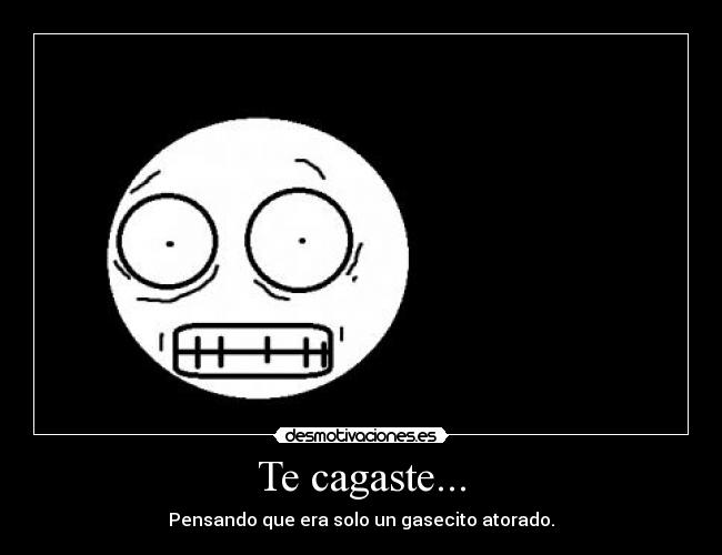 Te cagaste... -