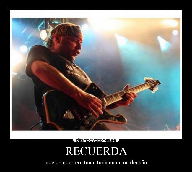 RECUERDA - que un guerrero toma todo como un desafio