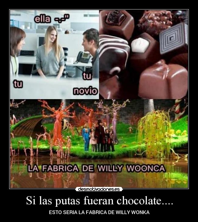 Si las putas fueran chocolate.... -