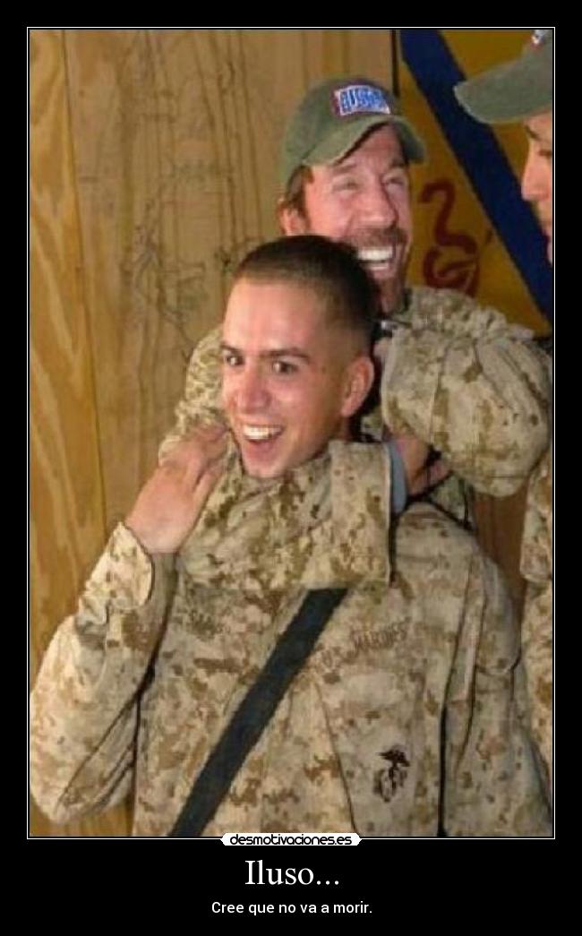 Iluso... - Cree que no va a morir.
