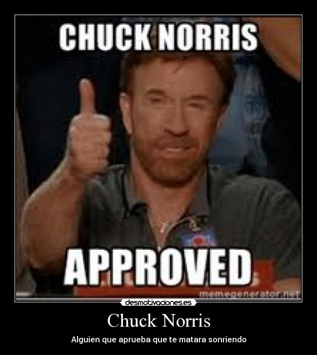 Chuck Norris - Alguien que aprueba que te matara sonriendo