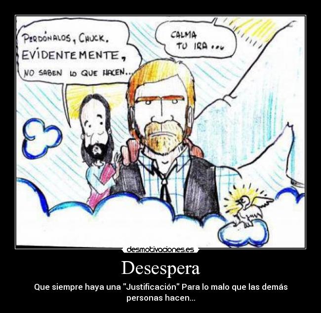 Desespera - Que siempre haya una Justificación Para lo malo que las demás personas hacen...