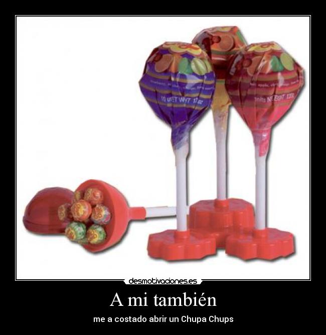 A mi también - me a costado abrir un Chupa Chups