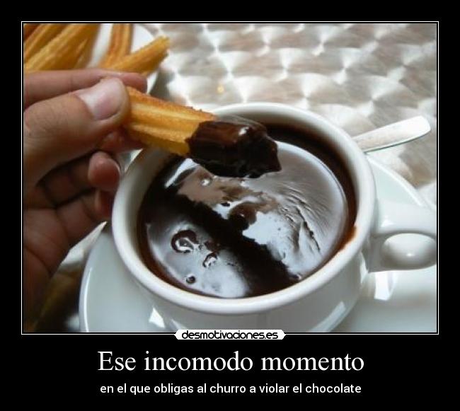 Ese incomodo momento - en el que obligas al churro a violar el chocolate