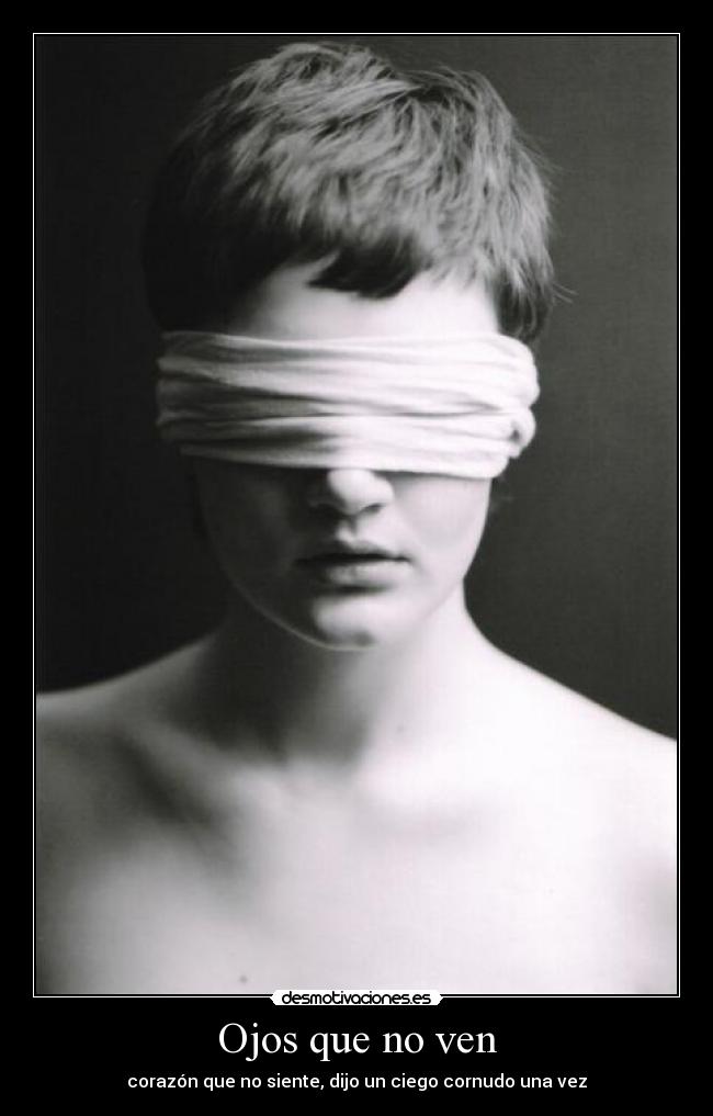 Ojos que no ven - corazón que no siente, dijo un ciego cornudo una vez