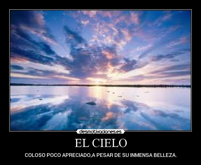 EL CIELO - COLOSO POCO APRECIADO,A PESAR DE SU INMENSA BELLEZA.