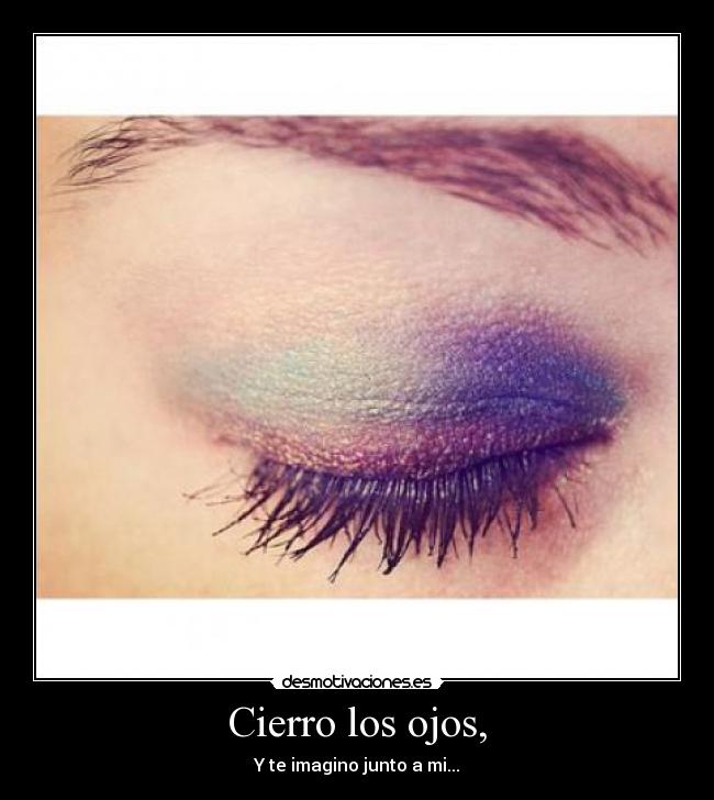 Cierro los ojos, -