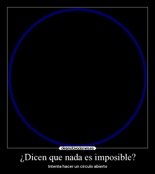 ¿Dicen que nada es imposible? - Intenta hacer un círculo abierto