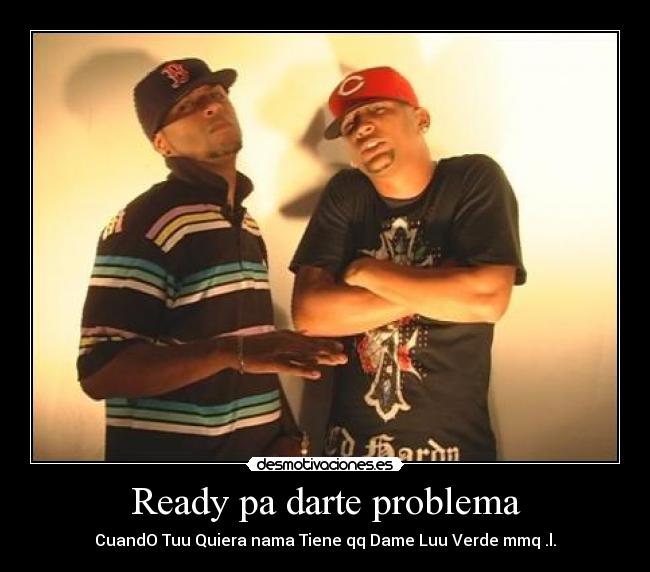 Ready pa darte problema -