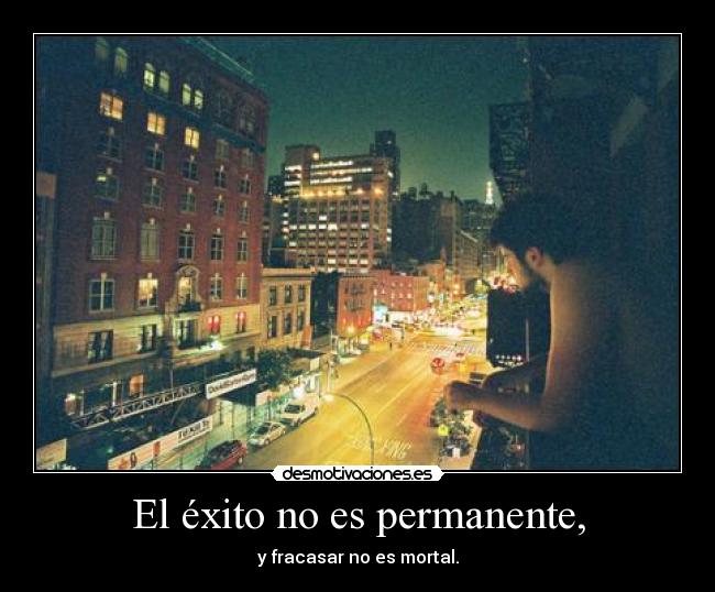 El éxito no es permanente, -