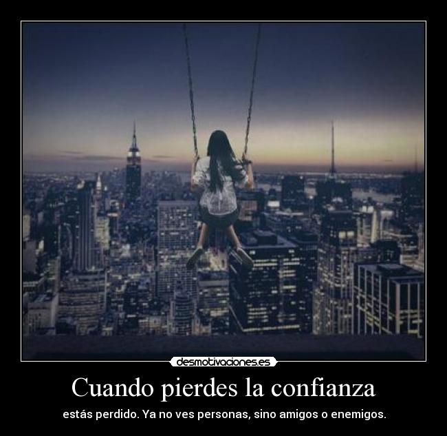 Cuando pierdes la confianza - estás perdido. Ya no ves personas, sino amigos o enemigos.