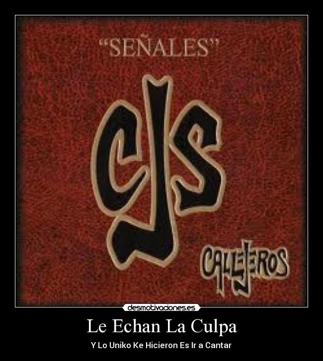 Le Echan La Culpa - Y Lo Uniko Ke Hicieron Es Ir a Cantar
