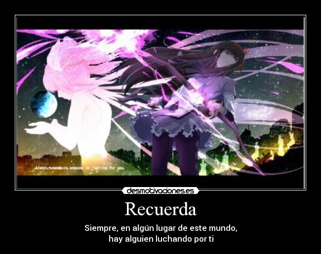 Recuerda - Siempre, en algún lugar de este mundo,
hay alguien luchando por ti