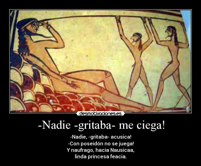 -Nadie -gritaba- me ciega! - 