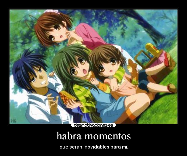 habra momentos - que seran inovidables para mi.